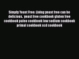 Read Book Simply Yeast Free: Living yeast free can be delicious.  yeast free cookbook gluten