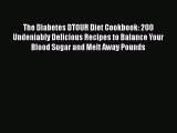 Read Book The Diabetes DTOUR Diet Cookbook: 200 Undeniably Delicious Recipes to Balance Your