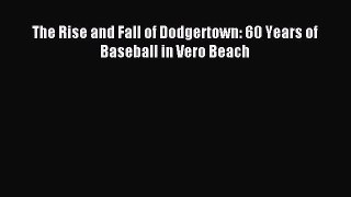 Read The Rise and Fall of Dodgertown: 60 Years of Baseball in Vero Beach E-Book Free