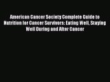 Read Book American Cancer Society Complete Guide to Nutrition for Cancer Survivors: Eating
