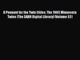 Read A Pennant for the Twin Cities: The 1965 Minnesota Twins (The SABR Digital Library) (Volume