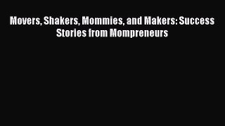 Read Movers Shakers Mommies and Makers: Success Stories from Mompreneurs Ebook Free