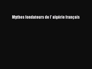 Download Mythes fondateurs de l' algÃ©rie franÃ§ais PDF Online