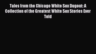Read Tales from the Chicago White Sox Dugout: A Collection of the Greatest White Sox Stories