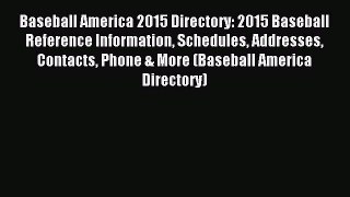 Read Baseball America 2015 Directory: 2015 Baseball Reference Information Schedules Addresses