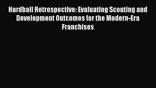 Download Hardball Retrospective: Evaluating Scouting and Development Outcomes for the Modern-Era