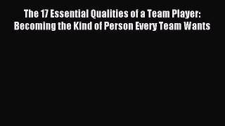 Read The 17 Essential Qualities of a Team Player: Becoming the Kind of Person Every Team Wants