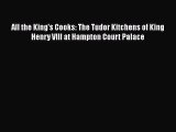 Read Book All the King's Cooks: The Tudor Kitchens of King Henry VIII at Hampton Court Palace
