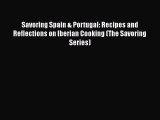 Read Book Savoring Spain & Portugal: Recipes and Reflections on Iberian Cooking (The Savoring