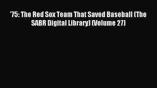 Read '75: The Red Sox Team That Saved Baseball (The SABR Digital Library) (Volume 27) Ebook