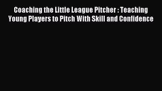 Read Coaching the Little League Pitcher : Teaching Young Players to Pitch With Skill and Confidence