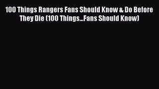 Read 100 Things Rangers Fans Should Know & Do Before They Die (100 Things...Fans Should Know)