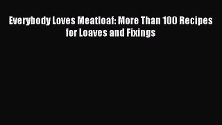 [PDF] Everybody Loves Meatloaf: More Than 100 Recipes for Loaves and Fixings [Download] Full
