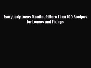 [PDF] Everybody Loves Meatloaf: More Than 100 Recipes for Loaves and Fixings [Download] Online