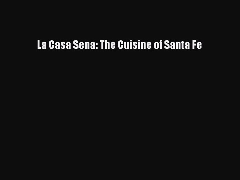 [PDF] La Casa Sena: The Cuisine of Santa Fe [Read] Full Ebook