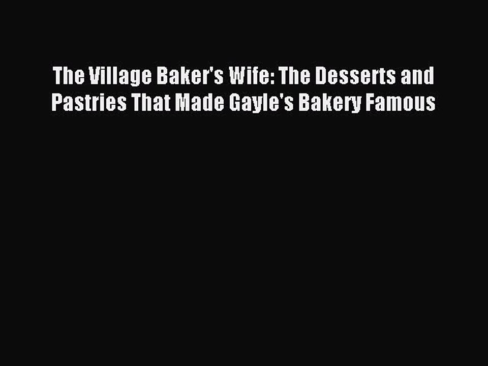 [PDF] The Village Baker's Wife: The Desserts and Pastries That Made Gayle's Bakery Famous [Download]