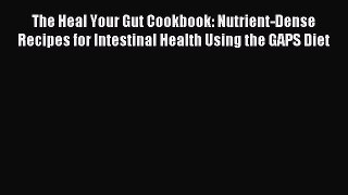 [PDF] The Heal Your Gut Cookbook: Nutrient-Dense Recipes for Intestinal Health Using the GAPS