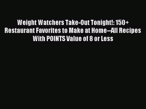[PDF] Weight Watchers Take-Out Tonight!: 150+ Restaurant Favorites to Make at Home All Recipes