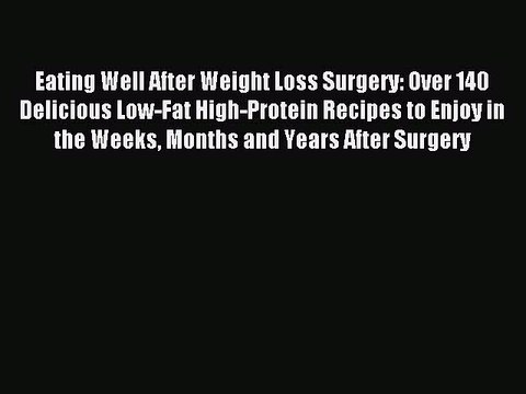 [PDF] Eating Well After Weight Loss Surgery: Over 140 Delicious Low-Fat High-Protein Recipes