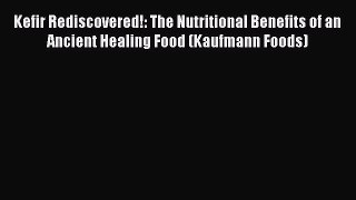 [PDF] Kefir Rediscovered!: The Nutritional Benefits of an Ancient Healing Food (Kaufmann Foods)