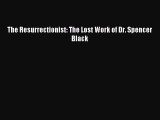 Read The Resurrectionist: The Lost Work of Dr. Spencer Black Ebook Free
