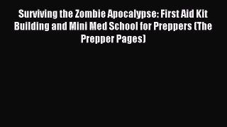 Read Surviving the Zombie Apocalypse: First Aid Kit Building and Mini Med School for Preppers