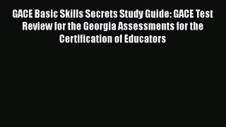 Read Book GACE Basic Skills Secrets Study Guide: GACE Test Review for the Georgia Assessments