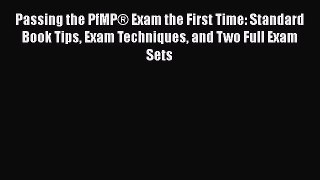 Read Book Passing the PfMPÂ® Exam the First Time: Standard Book Tips Exam Techniques and Two