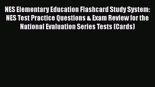 Read Book NES Elementary Education Flashcard Study System: NES Test Practice Questions & Exam