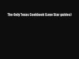 Read Book The Only Texas Cookbook (Lone Star guides) E-Book Free