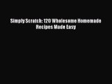 Read Book Simply Scratch: 120 Wholesome Homemade Recipes Made Easy ebook textbooks