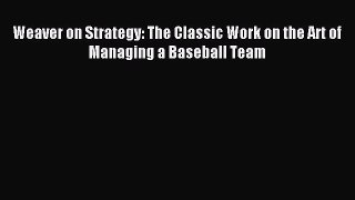 Read Weaver on Strategy: The Classic Work on the Art of Managing a Baseball Team ebook textbooks