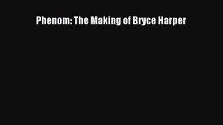 Read Phenom: The Making of Bryce Harper E-Book Free