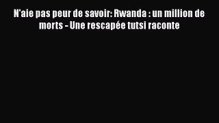 Download N'aie pas peur de savoir: Rwanda : un million de morts - Une rescapÃ©e tutsi raconte