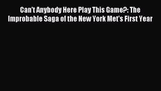 Read Can't Anybody Here Play This Game?: The Improbable Saga of the New York Met's First Year