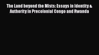 Read The Land beyond the Mists: Essays in Identity & Authority in Precolonial Congo and Rwanda