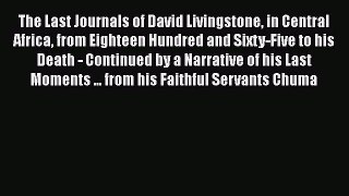 Read The Last Journals of David Livingstone in Central Africa from Eighteen Hundred and Sixty-Five