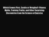 Download Books Which Comes First Cardio or Weights?: Fitness Myths Training Truths and Other