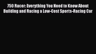 [Read] 750 Racer: Everything You Need to Know About Building and Racing a Low-Cost Sports-Racing