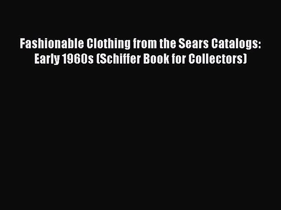 Read Books Fashionable Clothing from the Sears Catalogs: Early 1960s (Schiffer Book for Collectors)