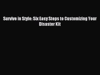 Read Survive in Style: Six Easy Steps to Customizing Your Disaster Kit E-Book Download