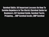 Read Survival Skills: 30 Important Lessons On How To Survive Anywhere In The World: (Survival