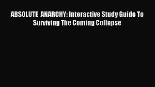 Download ABSOLUTE  ANARCHY: Interactive Study Guide To Surviving The Coming Collapse ebook