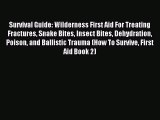 Download Survival Guide: Wilderness First Aid For Treating Fractures Snake Bites Insect Bites