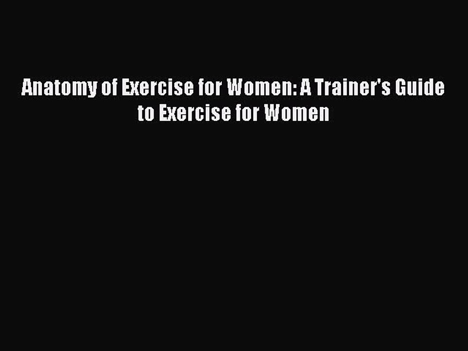 Read Books Anatomy of Exercise for Women: A Trainer's Guide to Exercise for Women E-Book Free