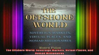 READ book  The Offshore World Sovereign Markets Virtual Places and Nomad Millionaires Full EBook