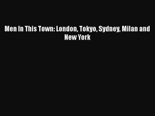 Download Books Men In This Town: London Tokyo Sydney Milan and New York PDF Free