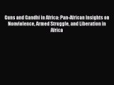 Read Guns and Gandhi in Africa: Pan-African Insights on Nonviolence Armed Struggle and Liberation