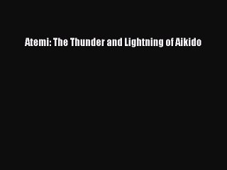Download Books Atemi: The Thunder and Lightning of Aikido E-Book Free