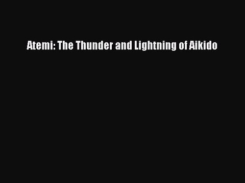 Download Books Atemi: The Thunder and Lightning of Aikido E-Book Free